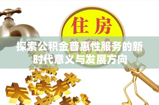 寻甸探索公积金普惠性服务的新时代意义与发展方向