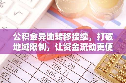 寻甸公积金异地转移接续，打破地域限制，让资金流动更便捷
