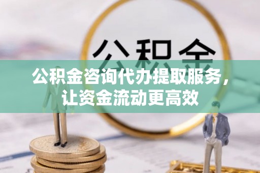 寻甸公积金咨询代办提取服务，让资金流动更高效