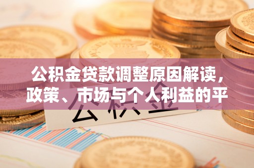 寻甸公积金贷款调整原因解读，政策、市场与个人利益的平衡