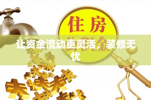 寻甸让资金流动更灵活，装修无忧
